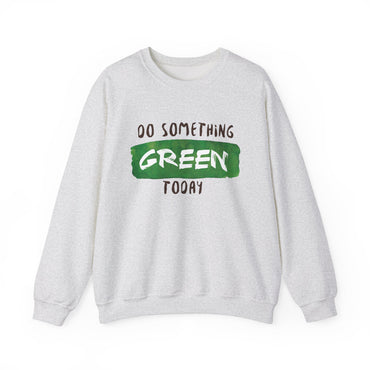 Do Something Green Today - Crewneck Sweatshirt, Unisex Fit Pullover, Gift for Stress Relief,