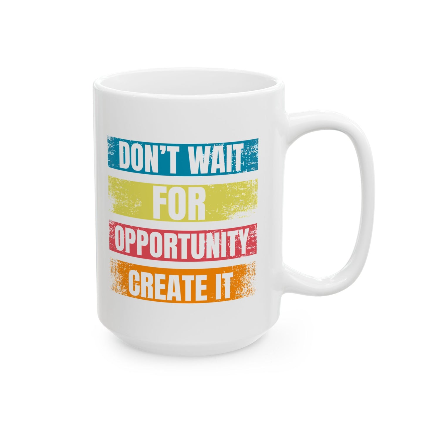 Don't Wait For Opportunity Create it - Ceramic Mug, Coffee Cup for Morning Motivation, Self-Care Reminder