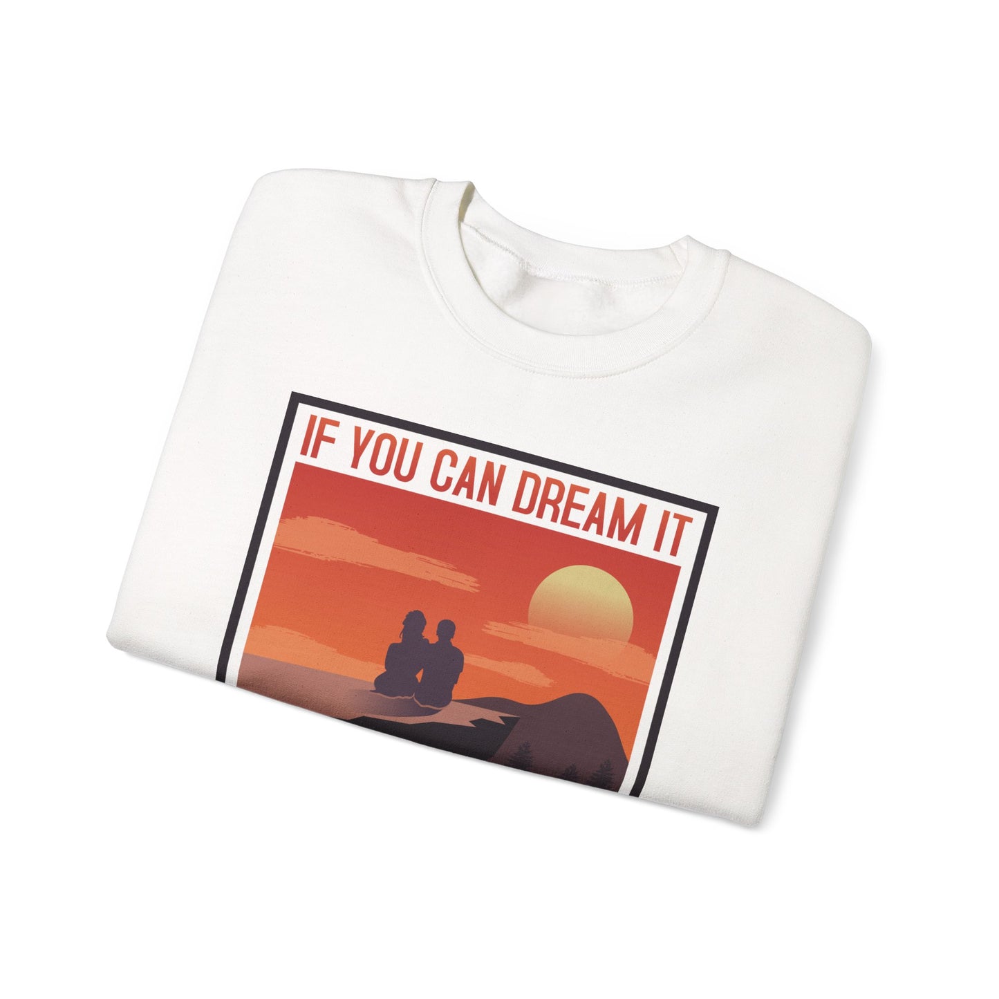 If You Can Dream It You Can Do It - Crewneck Sweatshirt, Unisex Relaxed Fit Pullover, Gift for Stress Relief,