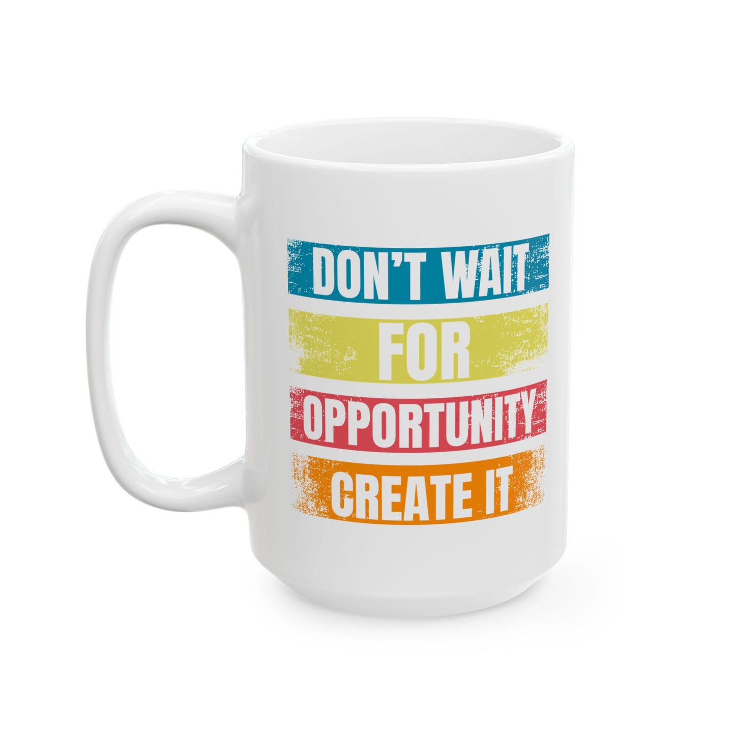 Don't Wait For Opportunity Create it - Ceramic Mug, Coffee Cup for Morning Motivation, Self-Care Reminder