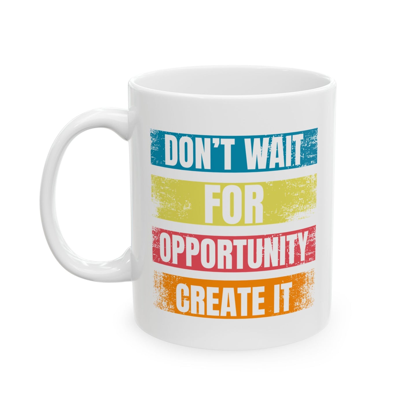 Don't Wait For Opportunity Create it - Ceramic Mug, Coffee Cup for Morning Motivation, Self-Care Reminder