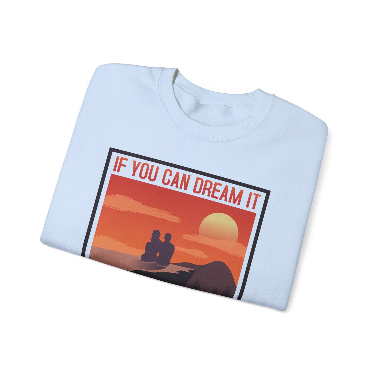 If You Can Dream It You Can Do It - Crewneck Sweatshirt, Unisex Relaxed Fit Pullover, Gift for Stress Relief,