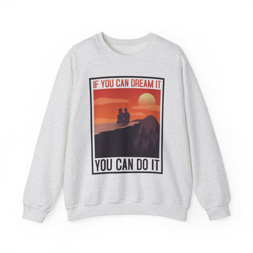 If You Can Dream It You Can Do It - Crewneck Sweatshirt, Unisex Relaxed Fit Pullover, Gift for Stress Relief,