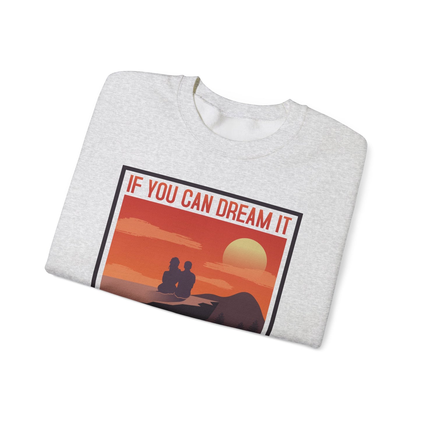 If You Can Dream It You Can Do It - Crewneck Sweatshirt, Unisex Relaxed Fit Pullover, Gift for Stress Relief,