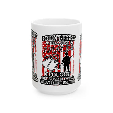 Patriotic Veteran's Mug - "I Didn't Fight Because I Loved What I Left Behind" - Great for Gifts, Military Appreciation,
