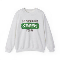 Do Something Green Today - Crewneck Sweatshirt, Unisex  Fit Pullover, Gift for Stress Relief,