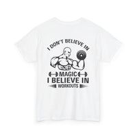 Funny Fitness Tee, I Don't Believe in Magic, Gym Shirt for Workout - Unisex Heavy Cotton Tshirt, Workout Top, Funny Exercise