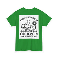 Funny Fitness Tee, I Don't Believe in Magic, Gym Shirt for Workout - Unisex Heavy Cotton Tshirt, Workout Top, Funny Exercise
