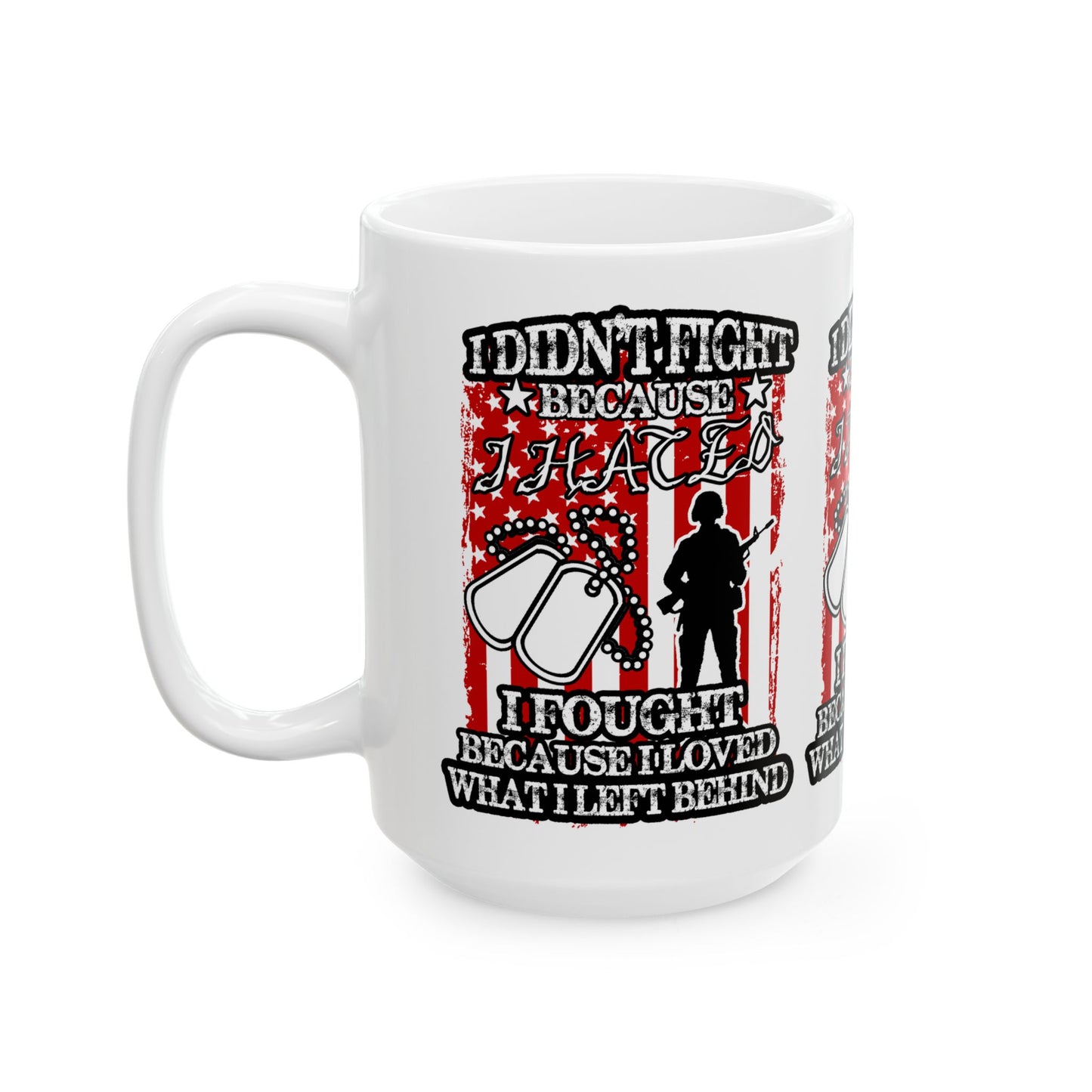 Patriotic Veteran's Mug - "I Didn't Fight Because I Loved What I Left Behind" - Great for Gifts, Military Appreciation,