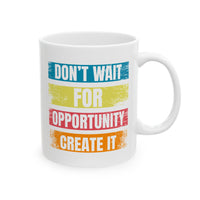 Don't Wait For Opportunity Create it - Ceramic Mug, Coffee Cup for Morning Motivation, Self-Care Reminder