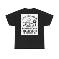 Funny Fitness Tee, I Don't Believe in Magic, Gym Shirt for Workout - Unisex Heavy Cotton Tshirt, Workout Top, Funny Exercise