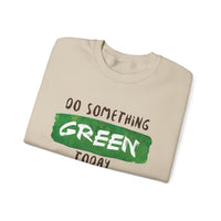 Do Something Green Today - Crewneck Sweatshirt, Unisex  Fit Pullover, Gift for Stress Relief,