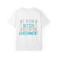 I Run Better Than the Government Unisex Garment-Dyed T-Shirt - Fun & Comfy Statement Tee